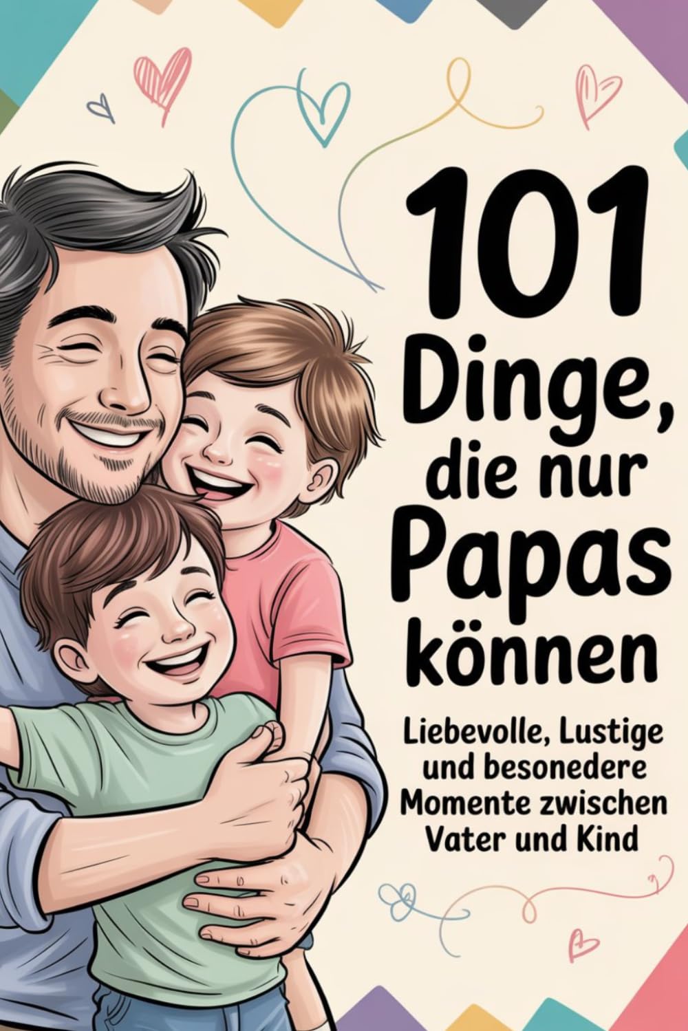 101 Dinge, die nur Papas können: Liebevolle, lustige und besondere Momente zwischen Vater und Kind (Besondere Menschen, besondere Momente)