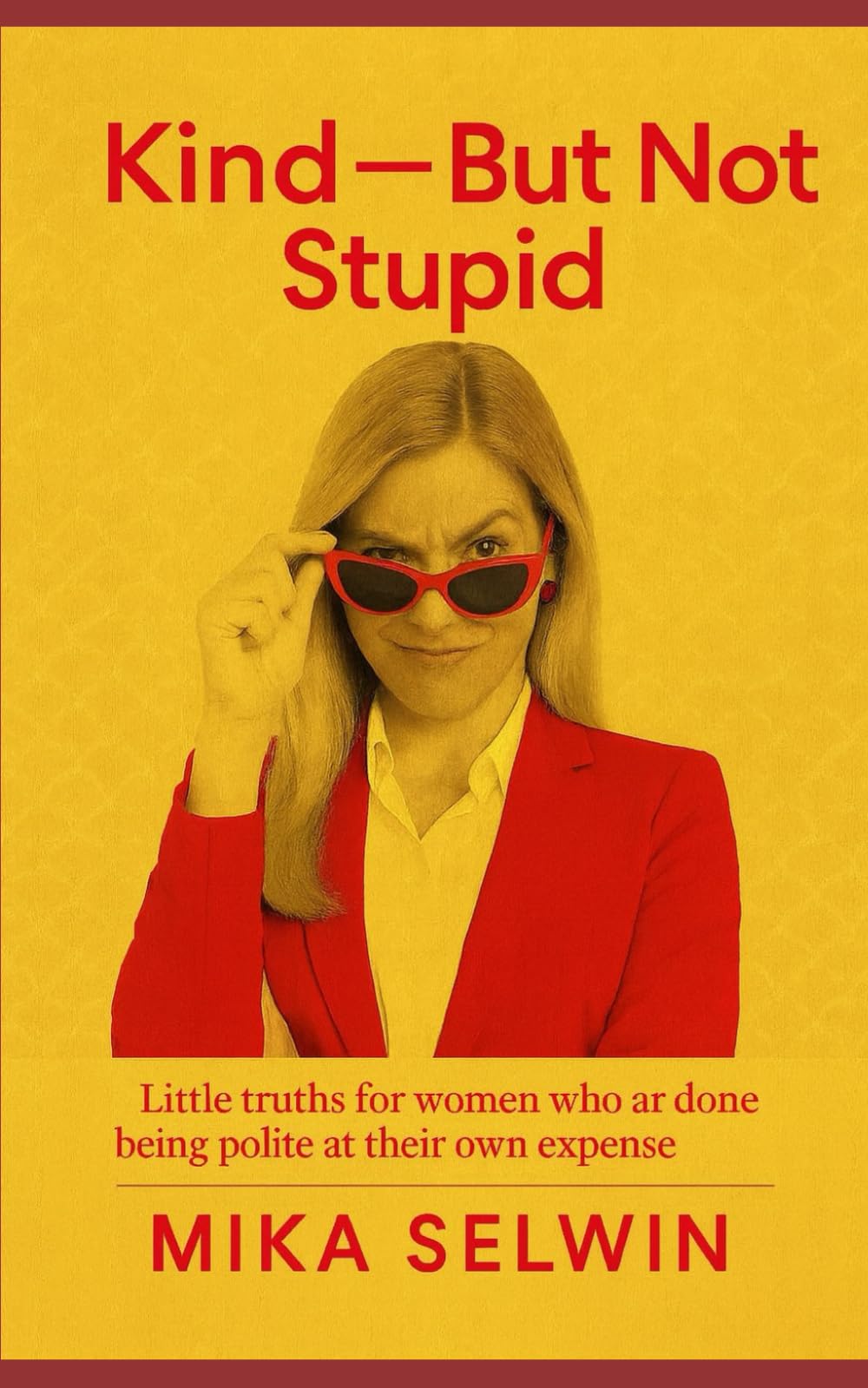 Kind — But Not Stupid: Little truths for women who are done being polite at their own expense (The Kind‑But‑Not‑Stupid Collection)