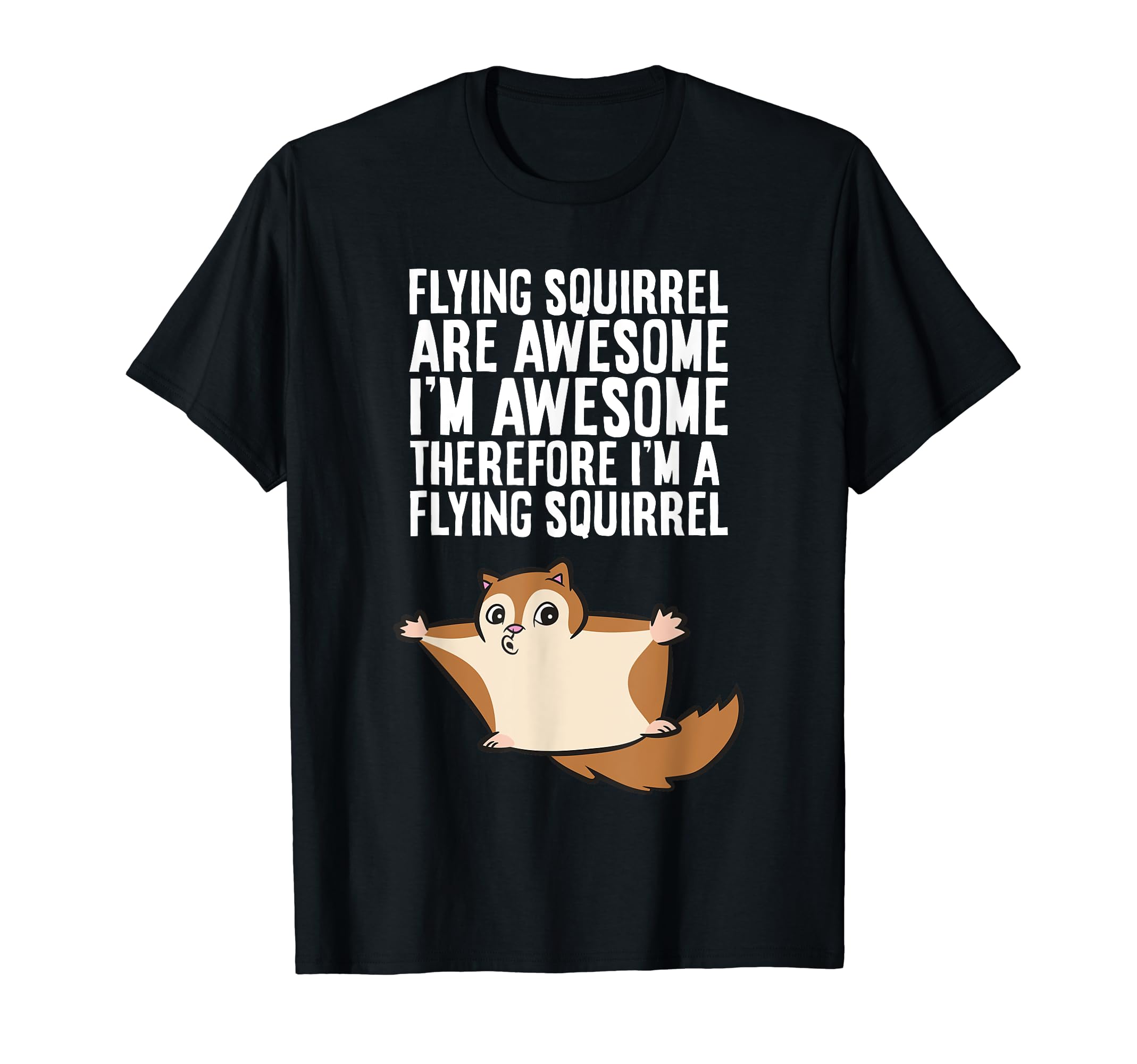Flying Squirrels Are Awesome Therefore I'm A Flying Squirrel T-Shirt