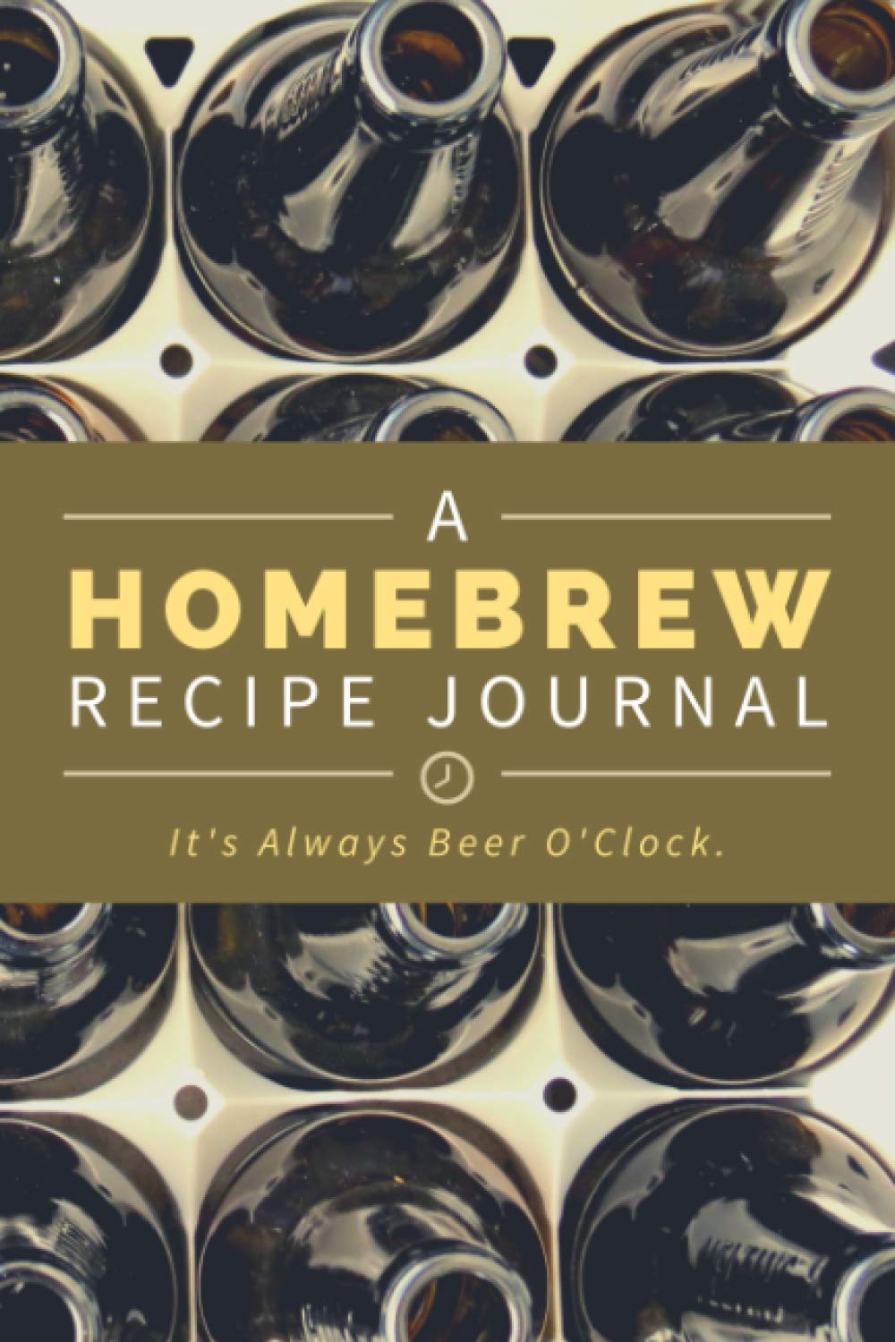 A Homebrew Recipe Journal: It's Always Beer O'Clock | Beer Logbook to Record Ingredients, Process, Measurements & Notes | Recipe Organizer Notebook with Prompts for Beer Makers or Producers