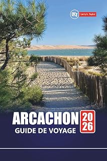 ARCACHON GUIDE DE VOYAGE 2026: Découvrez les plages, les aventures en plein air, les expériences locales et les meilleures choses à faire dans le sud-ouest de la France