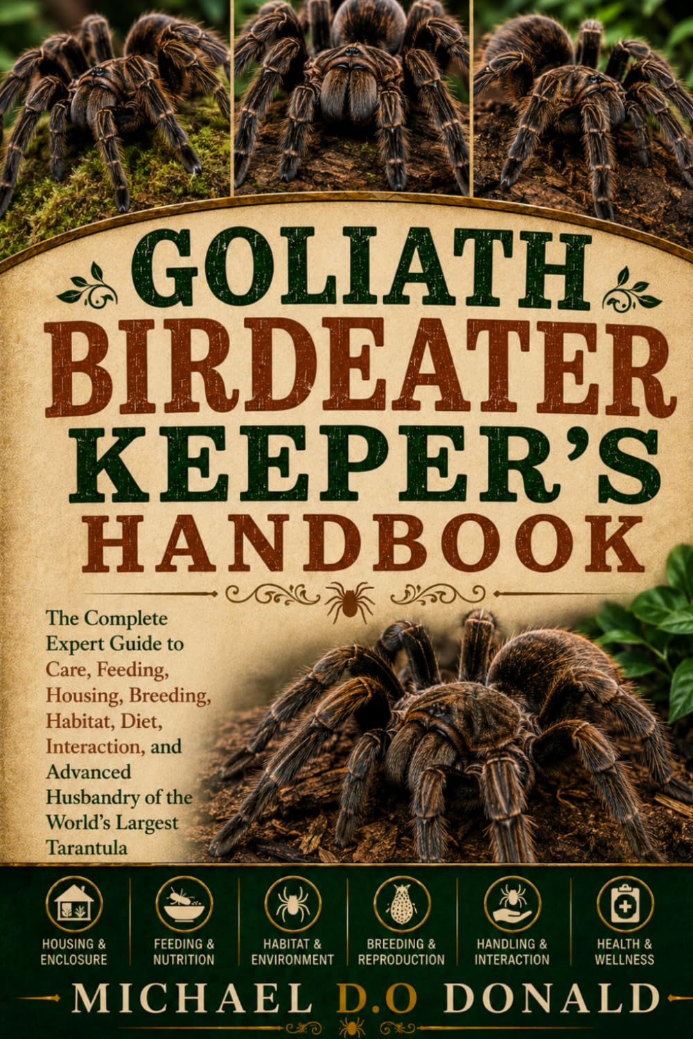 GOLIATH BIRDEATER KEEPER'S HANDBOOK: The Complete Expert Guide to Care, Feeding, Housing, Breeding, Habitat, Diet, Interaction, and Advanced Husbandry of the World’s Largest Tarantula