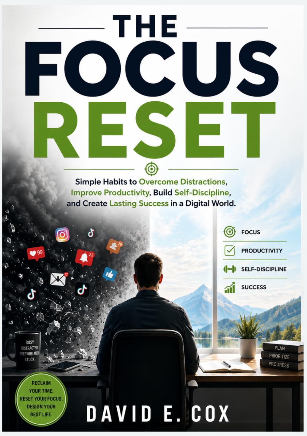 The Focus Reset: Simple Habits to Overcome Distractions, Improve Productivity, Build Self-Discipline, and Create Lasting Success in a Digital World