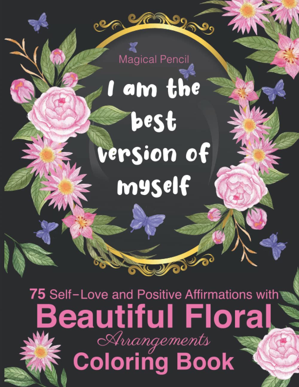75 Self-Love and Positive Affirmations Inspirational Coloring Book for Adults - Floral Arrangements with Empower, Motivational, Mindfulness and ... Book with Quotes and Floral Arrangements