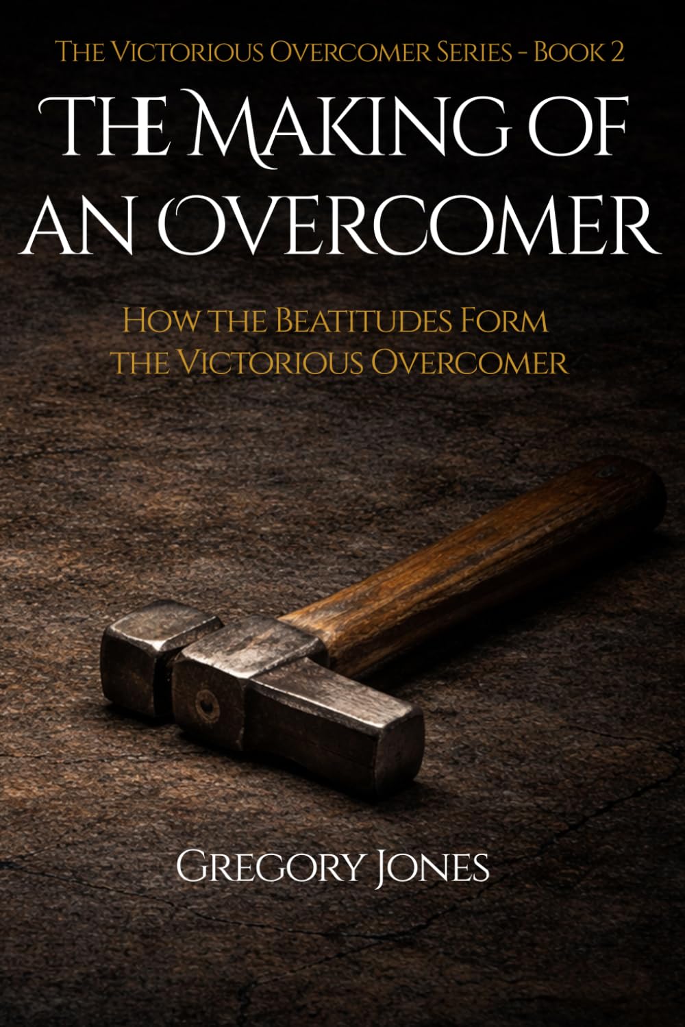 Making of an Overcomer: How the Beatitudes Form the Victorious Overcomer (The Victorious Overcomer Series)