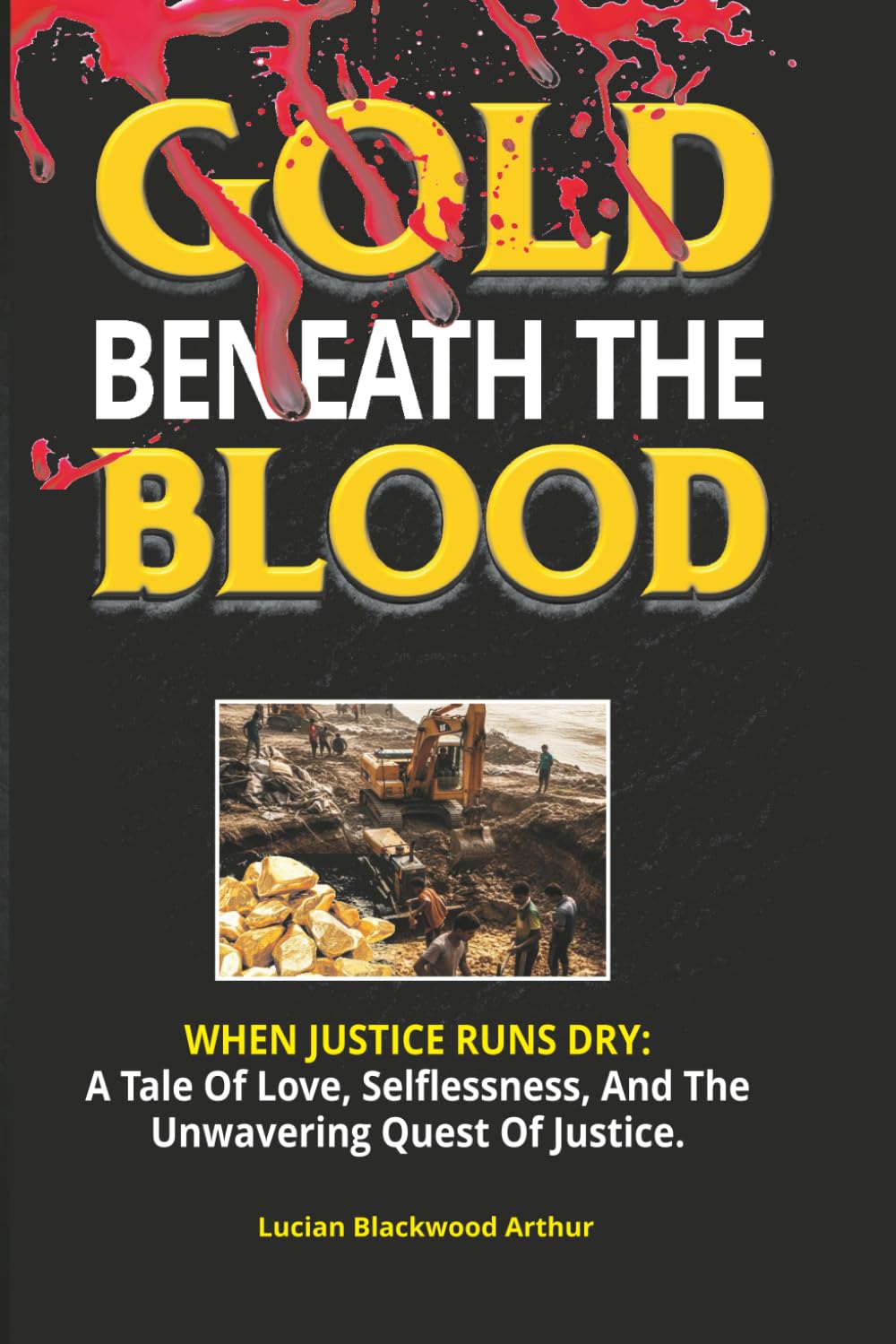 Gold Beneath the Blood: When Justice Runs Dry - A Tale Of Love, Selflessness, And The Unwavering Quest Of Justice
