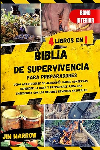 Biblia de Supervivencia para Preparadores: Cómo Abastecerse de Alimentos, hacer Conservas, Defender la Casa y Prepararse para una Emergencia con los Mejores Remedios Naturales. (Spanish Edition)