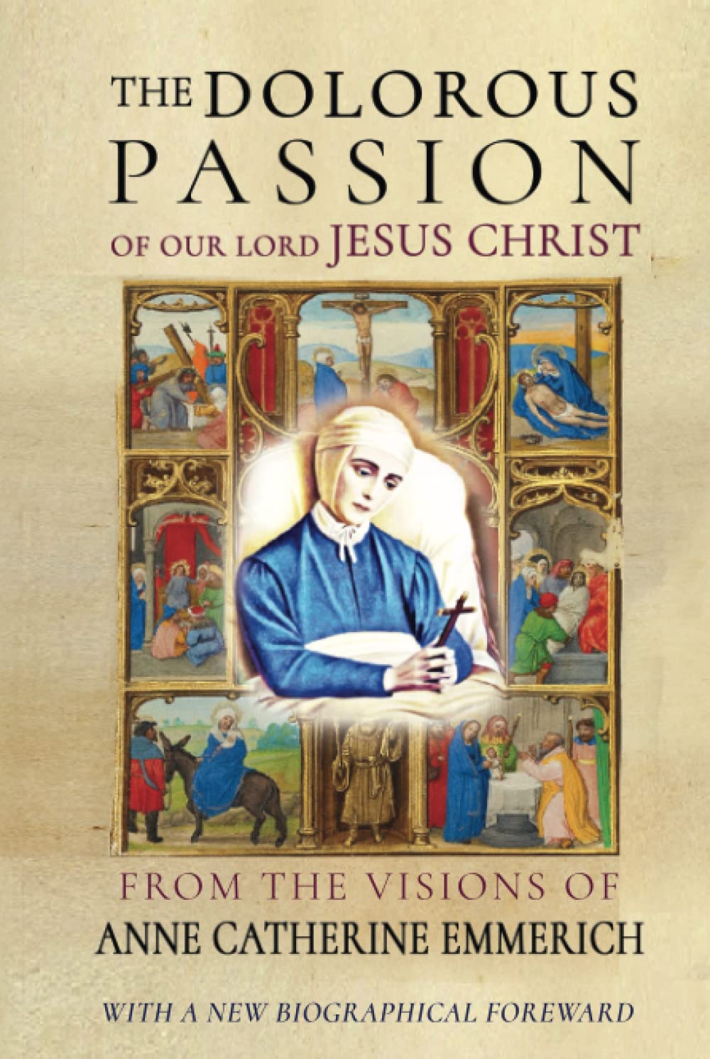 The Dolorous Passion of Our Lord Jesus Christ: From the visions of Anne Catherine Emmerich