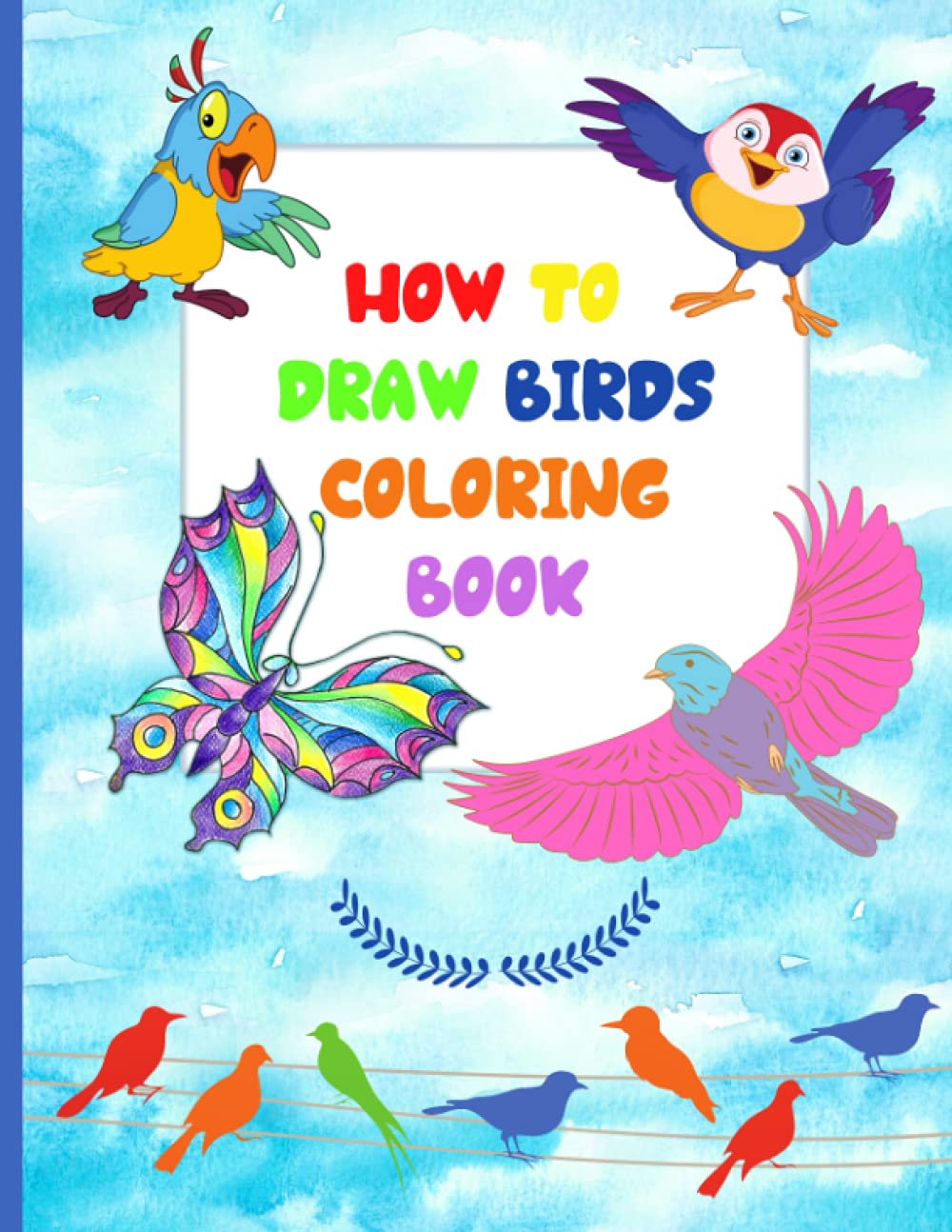 How to Draw Birds Coloring Book: Learn to Draw Birds, Easy Drawing, Coloring Pages for Children, Workbook for Preschool, Kindergarten, Book for Preschoolers to Draw and Color