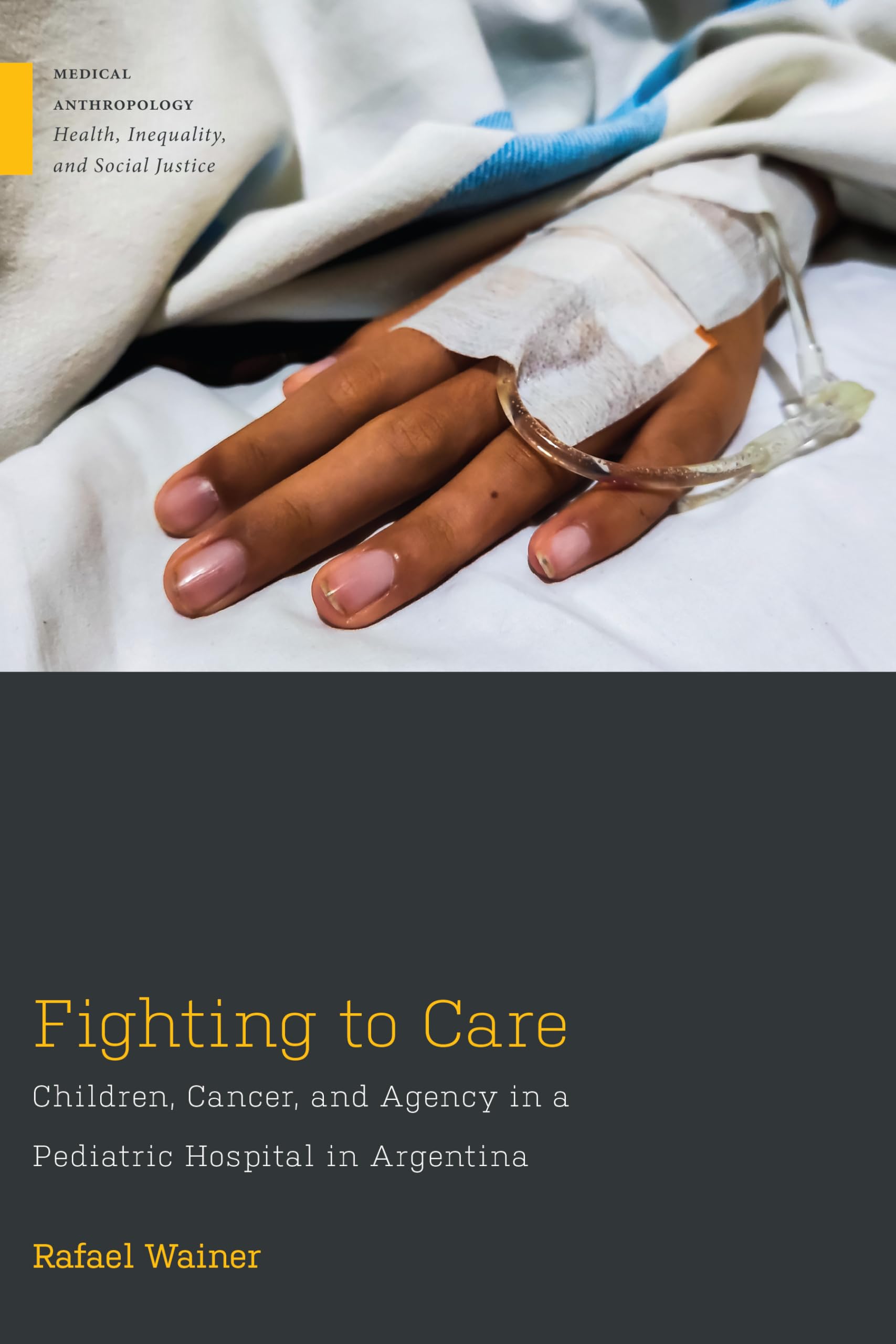 Fighting to Care: Children, Cancer, and Agency in a Pediatric Hospital in Argentina (Medical Anthropology)