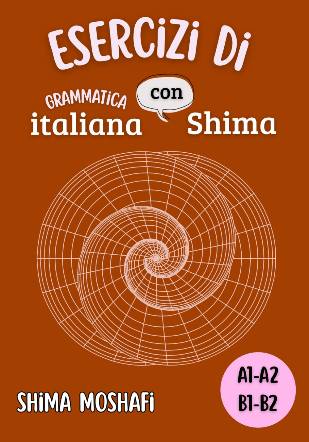 Esercizi di Grammatica italiana con Shima - Livelli A1-A2-B1-B2: Raccolta completa di Esercizi di Grammatica italiana per tutti i Livelli, dal ... B1-B2- Grammatica ed Esercizi di Grammatica)
