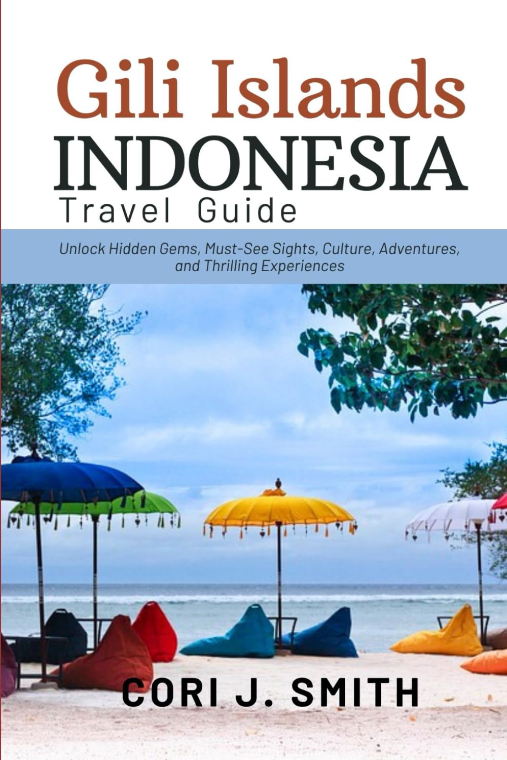 GILI ISLANDS INDONESIA TRAVEL GUIDE 2024: Unlock Hidden Gems, Must-See Sights, Culture, Adventures, and Thrilling Experiences (Wanderlust Wonders Series: Unveiling Earth's Hidden Gems)