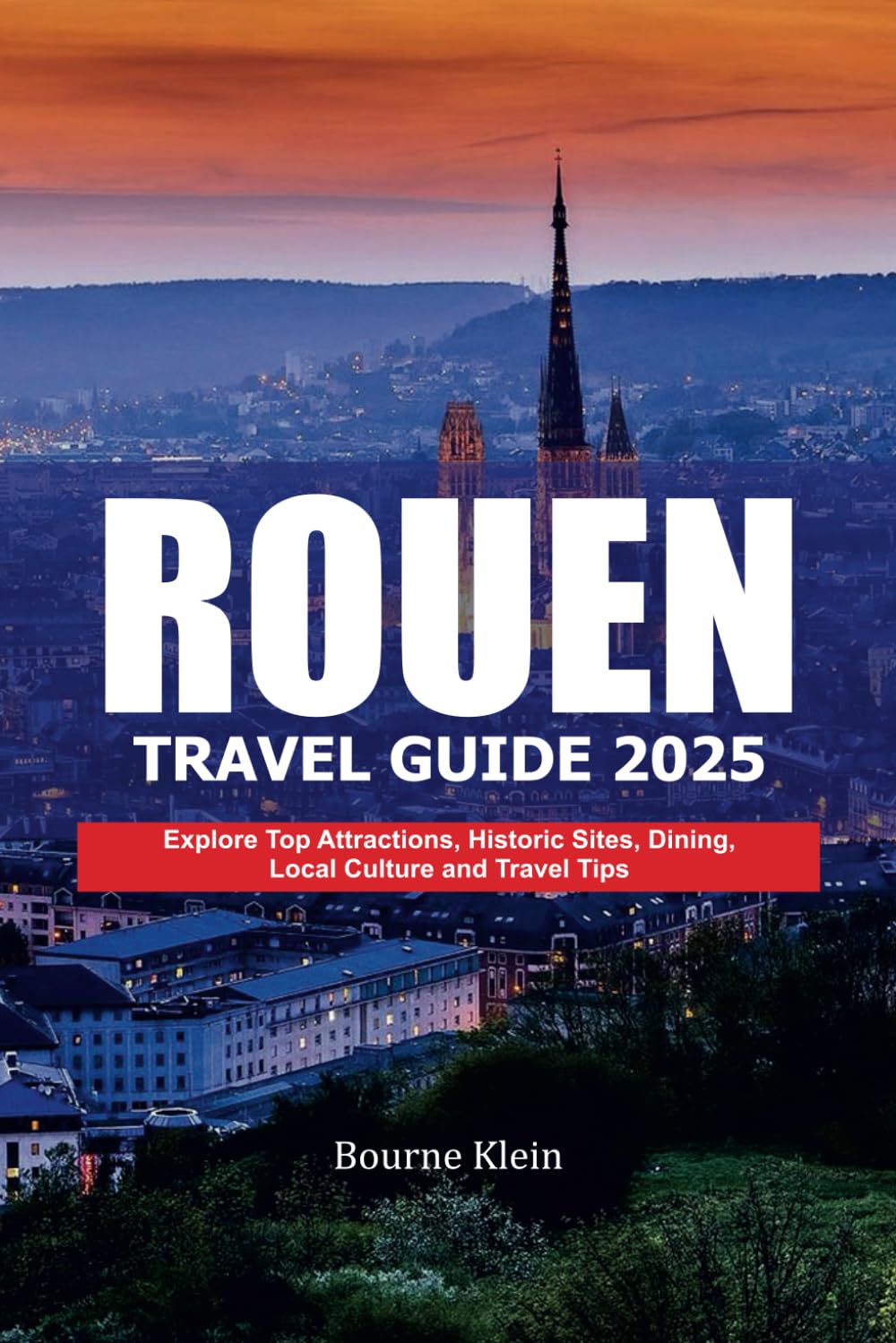ROUEN TRAVEL GUIDE 2025: Explore Top Attractions, Historic Sites, Dining, Local Culture and Travel Tips
