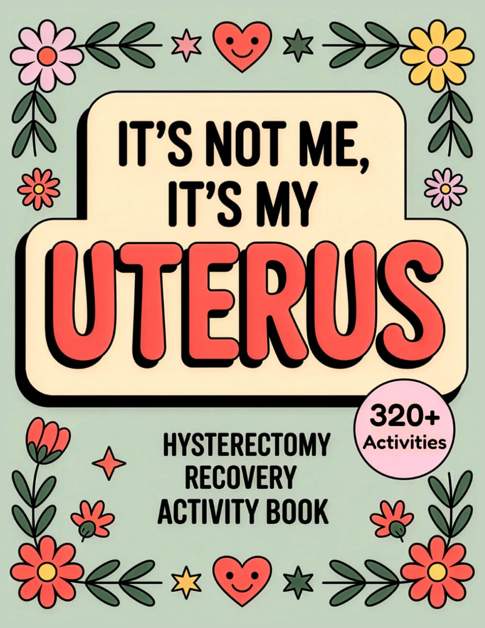 It’s Not Me, It’s My Uterus - Hysterectomy Recovery Activity Book: Lighthearted Puzzles, Games and Coloring Pages to Make Healing More Fun For Women After Surgery