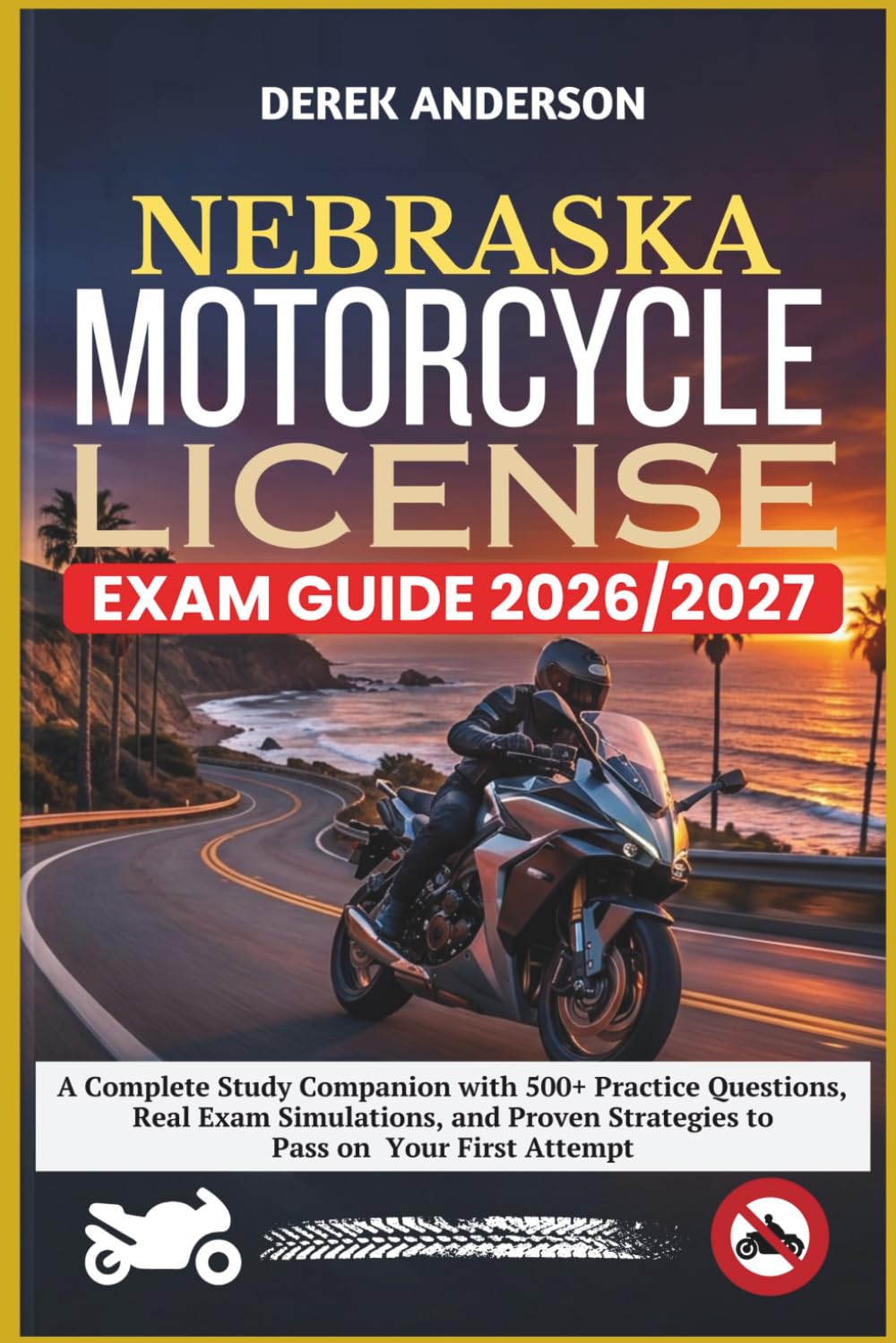 NEBRASKA MOTORCYCLE LICENSE EXAM GUIDE 2026–2027: A Complete Study Companion with 500+ Practice Questions, Real Exam Simulations, and Proven Strategies to Pass on Your First Attempt