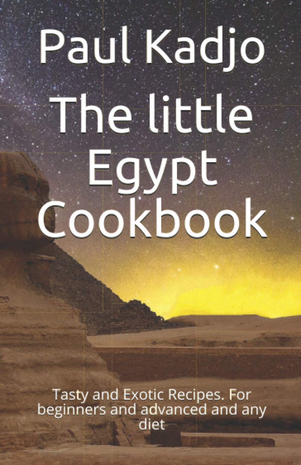 The little Egypt Cookbook: Tasty and Exotic Recipes. For beginners and advanced and any diet