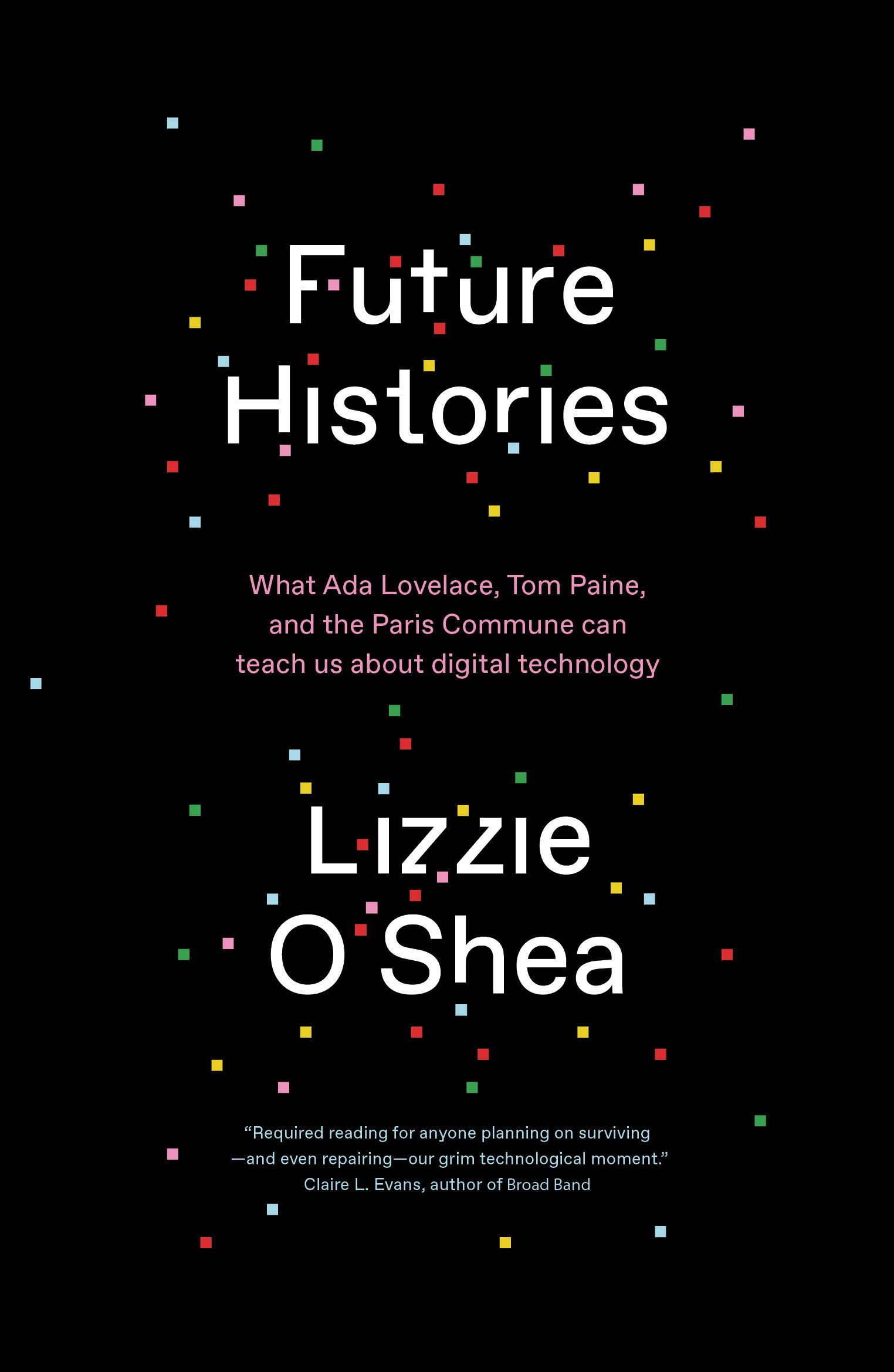Future Histories: What Ada Lovelace, Tom Paine, and the Paris Commune Can Teach Us About Digital Technology