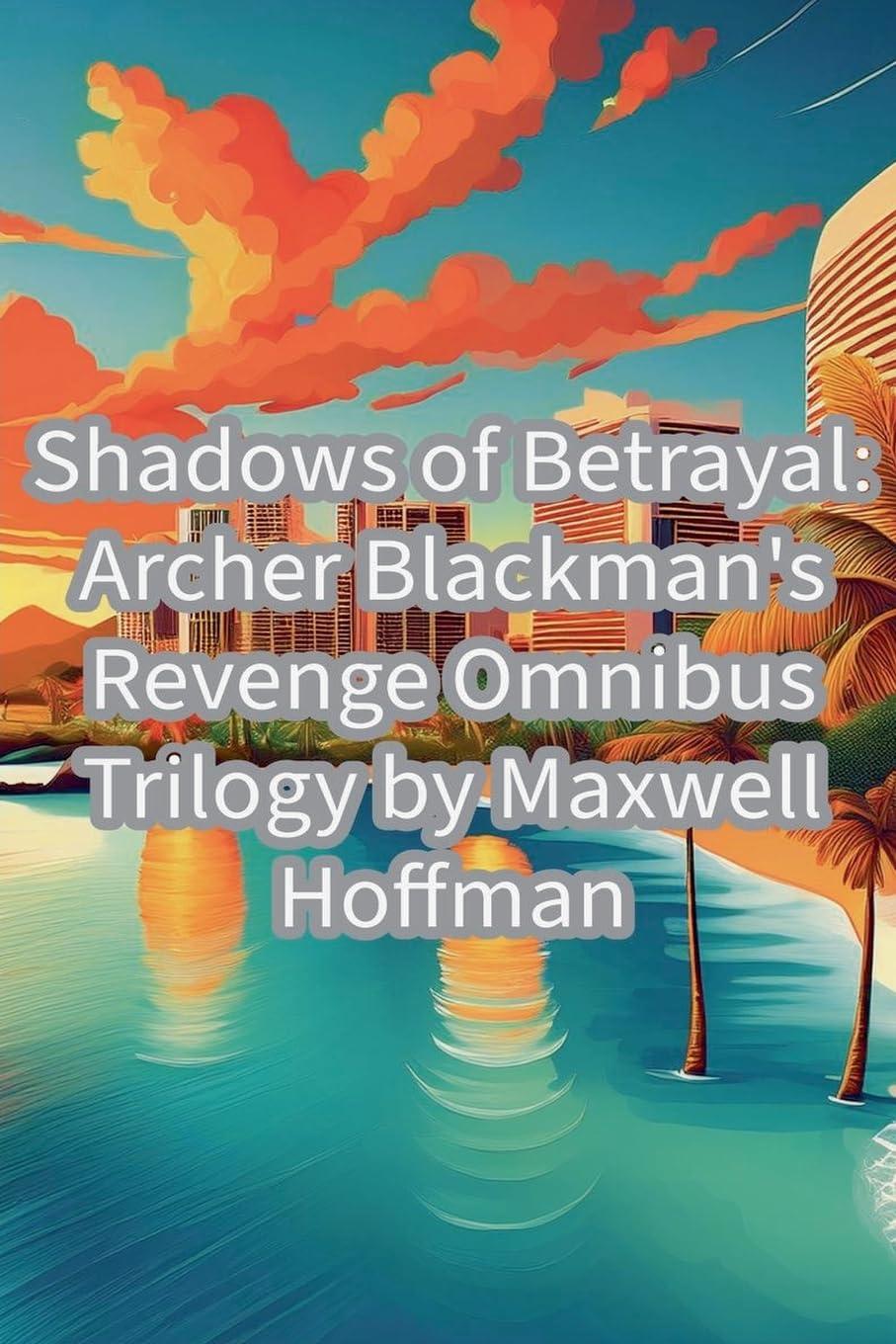 Shadows of Betrayal: Archer Blackman's Revenge Omnibus Trilogy: 4