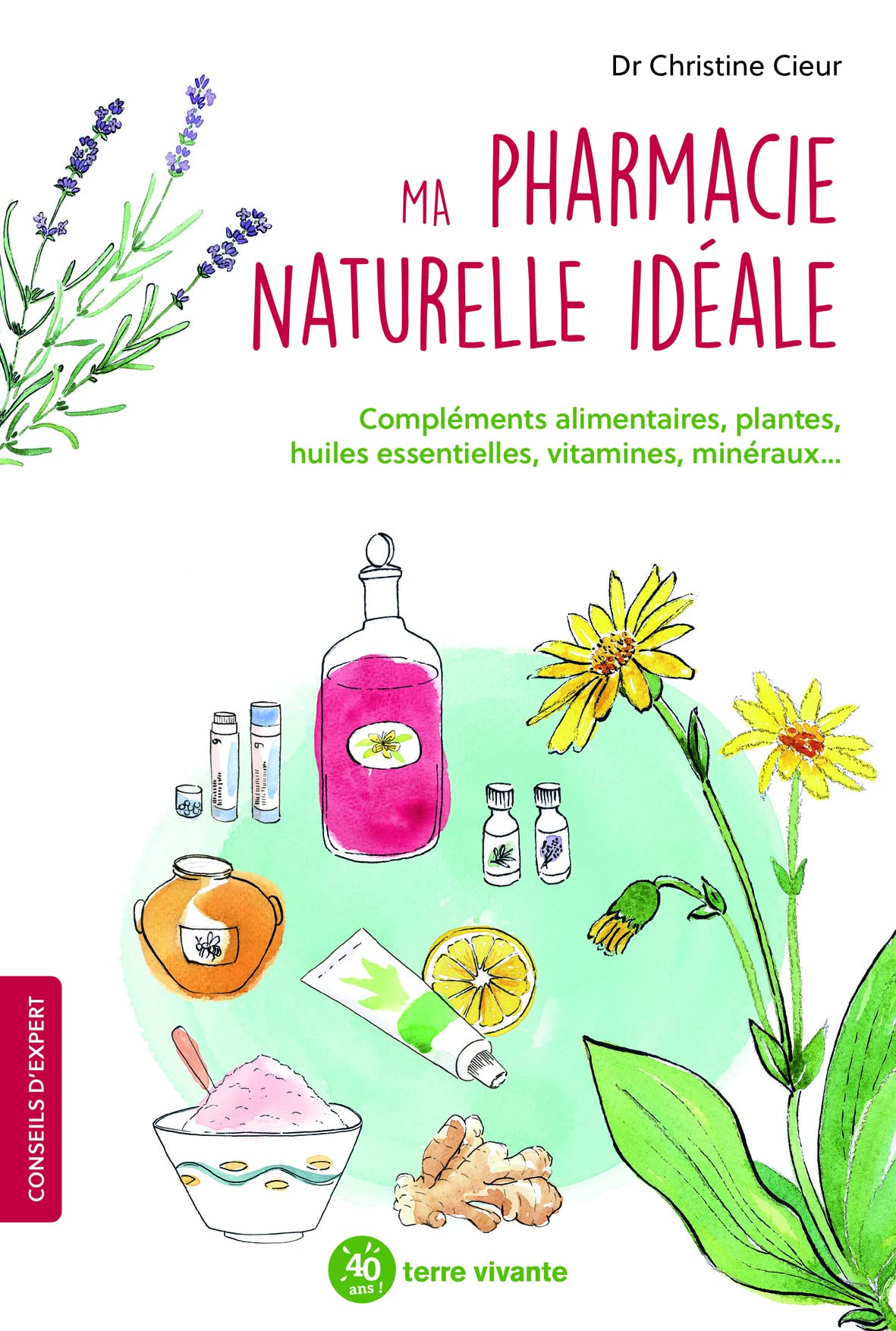 Ma pharmacie naturelle idéale: Compléments alimentaires, plantes, huiles essentie