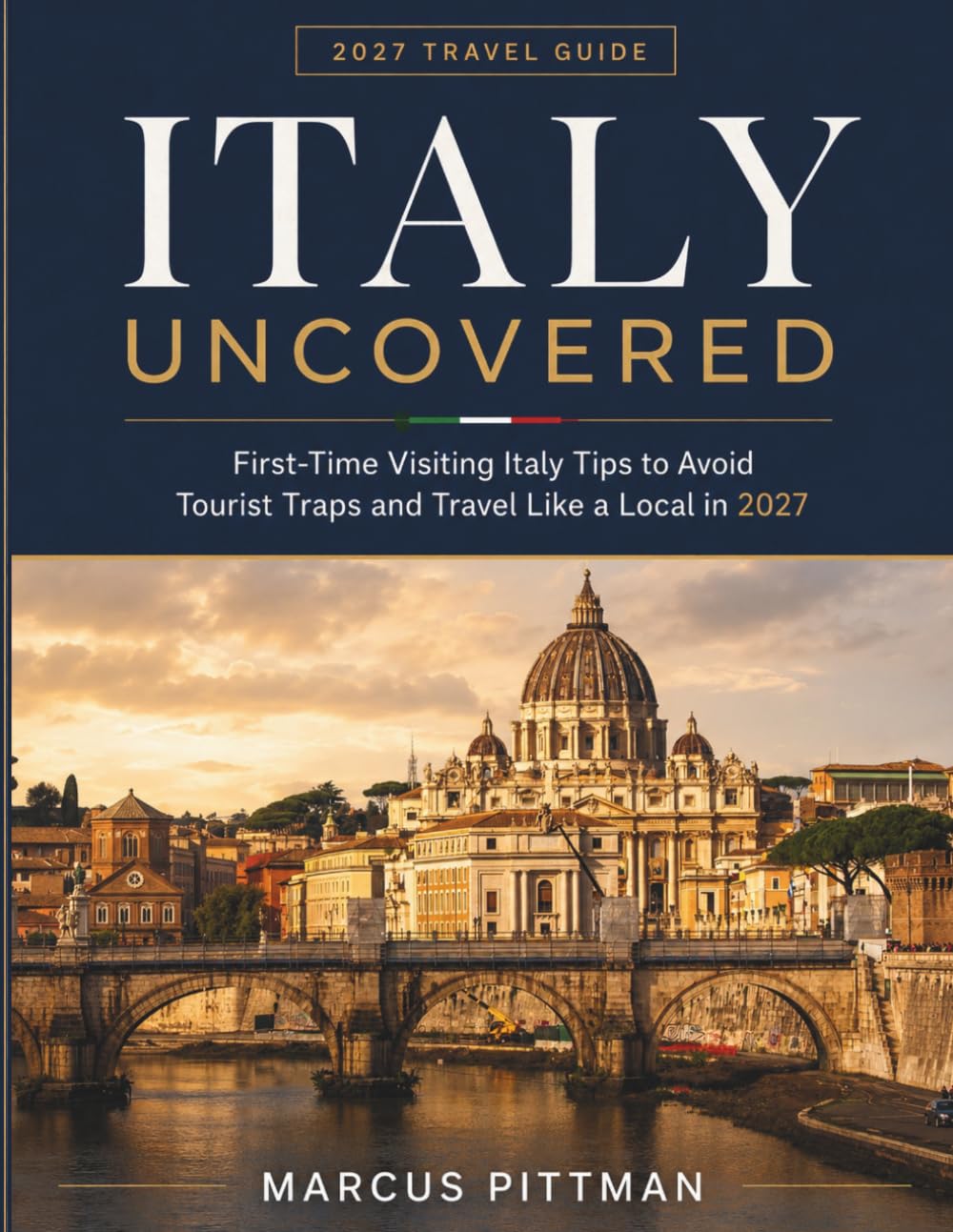 Italy Uncovered: First-Time Visiting Italy Tips to Avoid Tourist Traps and Travel Like a Local in 2027 (Explorer’s Travel Guides)