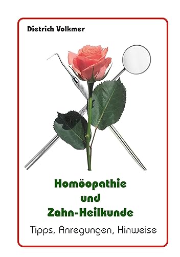 Homöopathie und Zahn-Heilkunde: Tipps, Anregungen, Hinweise (Biologische (Zahn)Heilkunde)