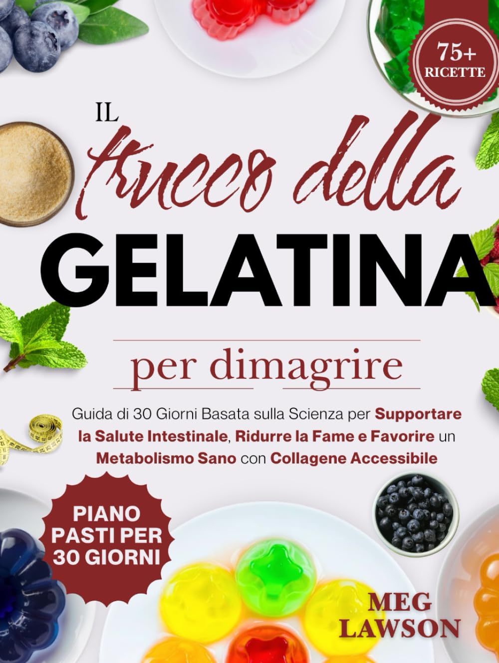 Il trucco della gelatina per dimagrire: Guida di 30 Giorni Basata sulla Scienza per Supportare la Salute Intestinale, Ridurre la Fame e Favorire un Metabolismo Sano con Collagene Accessibile