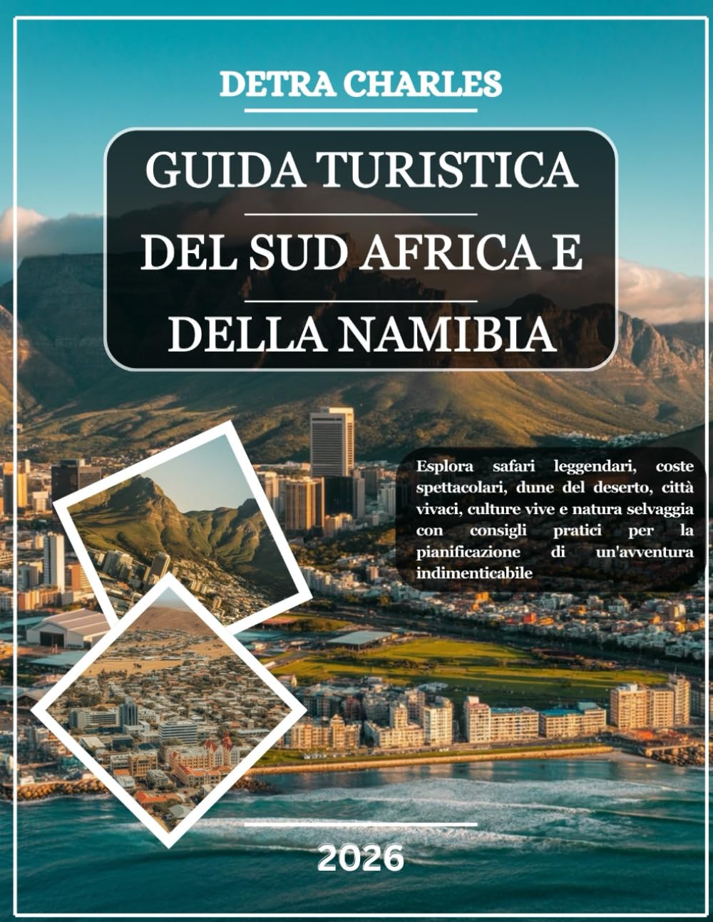 GUIDA TURISTICA DEL SUD AFRICA E DELLA NAMIBIA 2026: Esplora safari leggendari, coste spettacolari, dune del deserto, città vivaci, culture vive e ... di un'avventura indimenticabile
