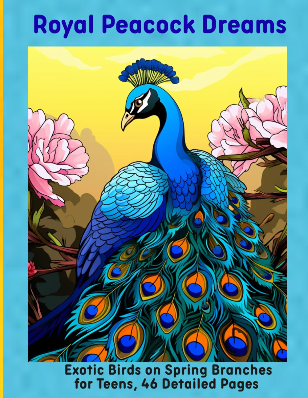 Royal Peacock Dreams: Exotic Birds on Spring Branches for Teens, 46 Detailed Pages