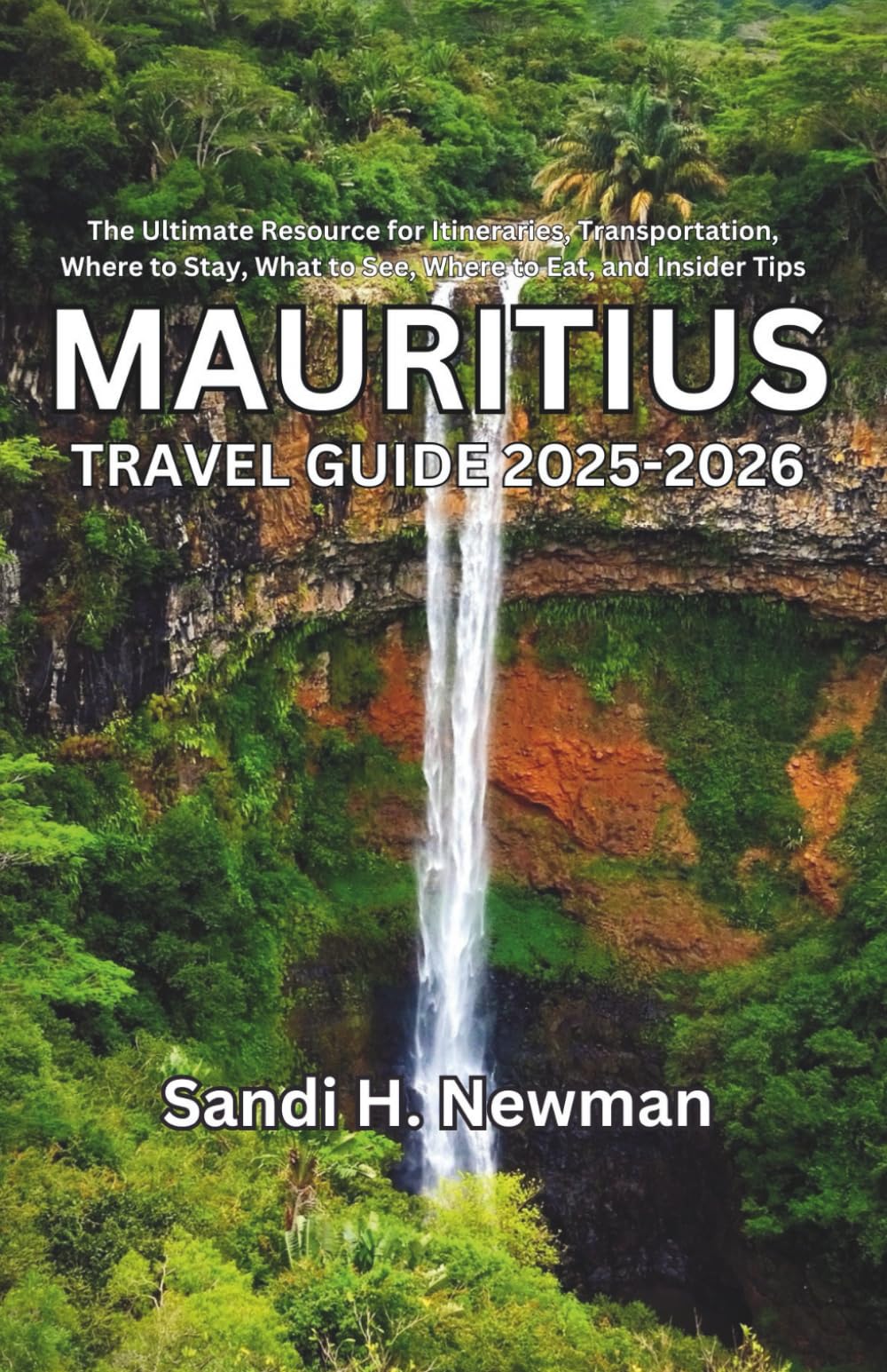 Mauritius Travel Guide 2025-2026: The Ultimate Resource for Itineraries, Transportation, Where to Stay, What to See, Where to Eat, and Insider Tips