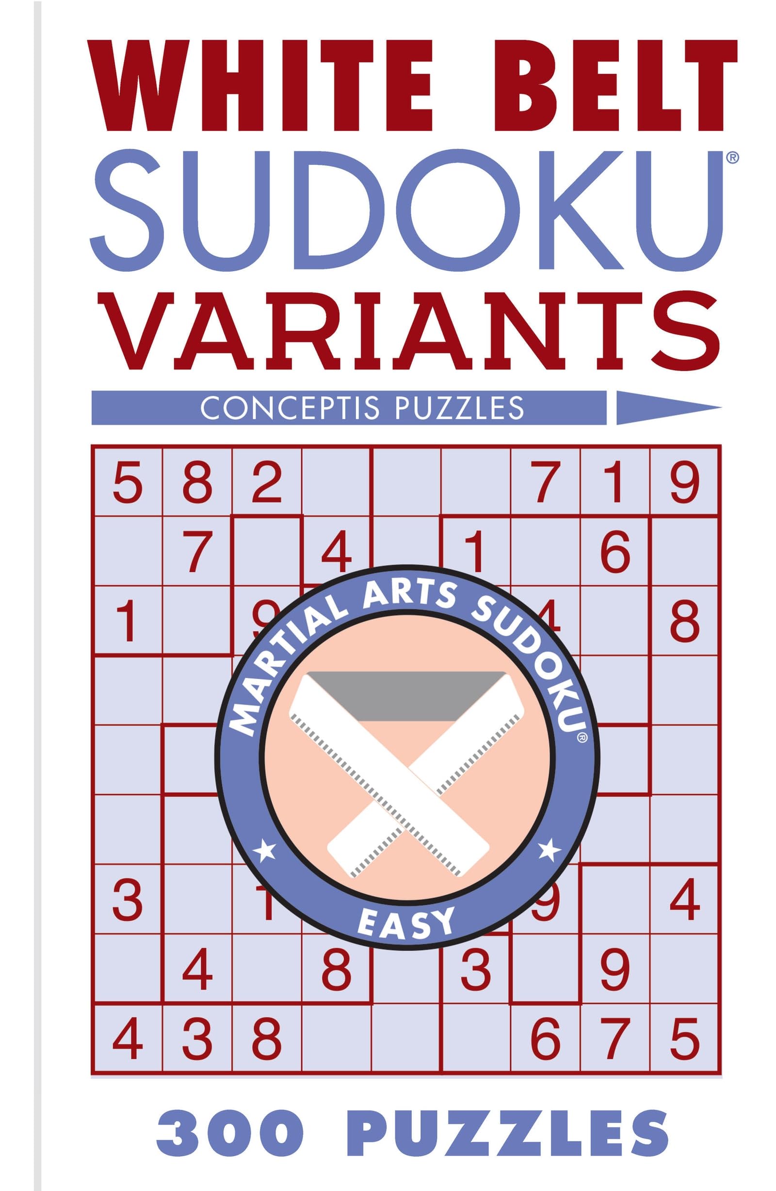 White Belt Sudoku Variants: 300 Puzzles (Martial Arts Puzzles Series)