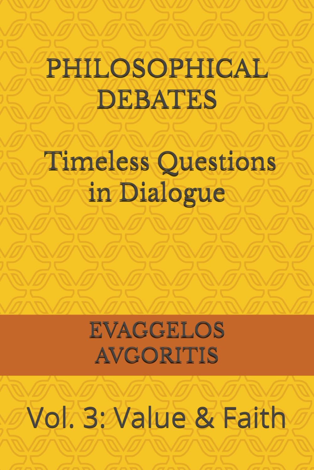 PHILOSOPHICAL DEBATES - Timeless Questions in Dialogue: Vol. 3: Value & Faith