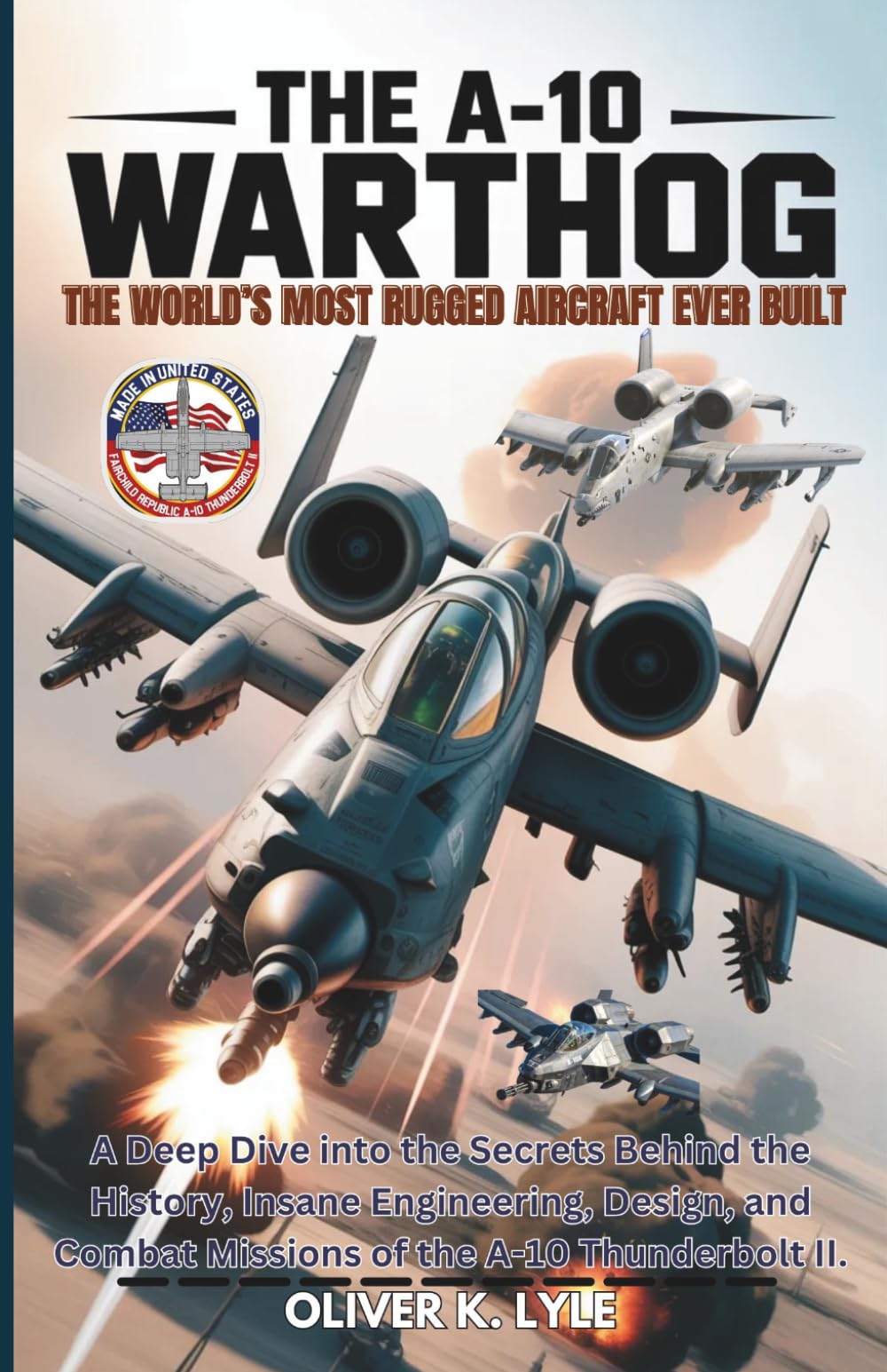 THE A-10 WARTHOG: The World’s Most Rugged Aircraft Ever Built: A Deep Dive into the Secrets Behind the History, Insane Engineering, Design, and Combat ... of the World's Storied Military Aircraft)