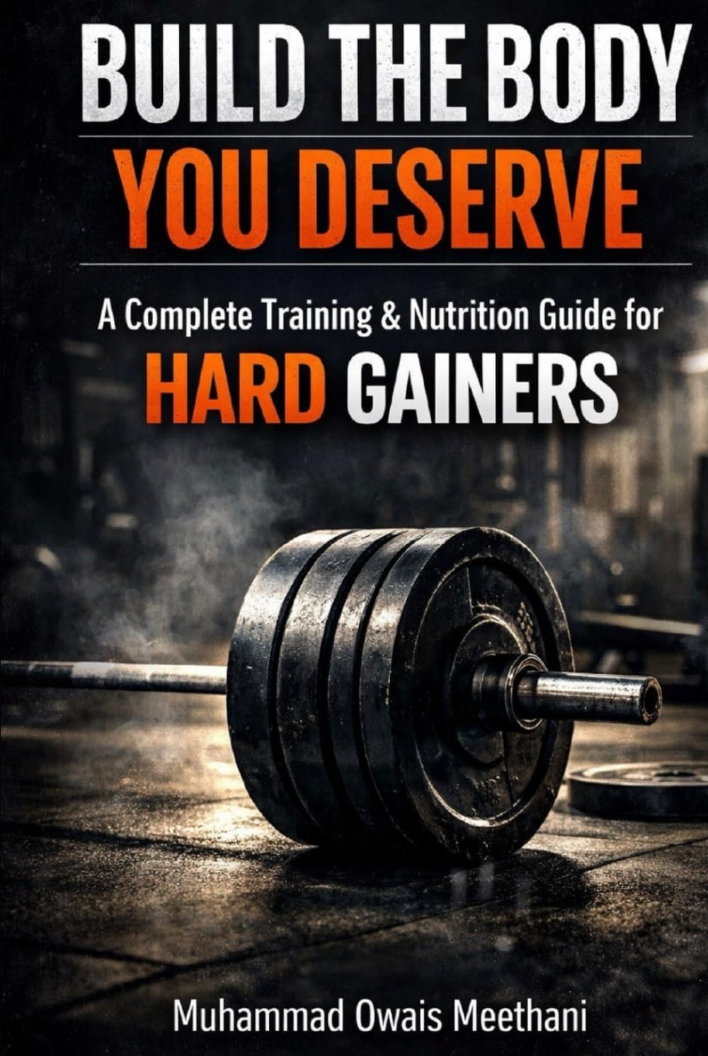 BUILD THE BODY YOU DESERVE: A Complete Training & Nutrition Guide for Hard Gainers to Gain Muscle Naturally
