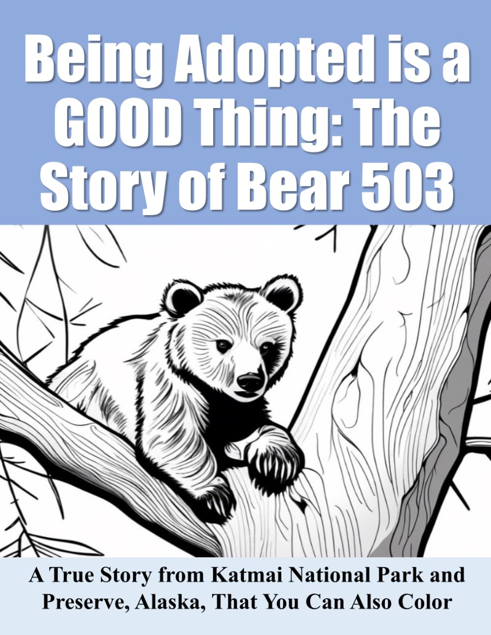 Being Adopted is a GOOD Thing: The Story of Bear 503: A Coloring and Story Book (Katmai Tales for Kids)