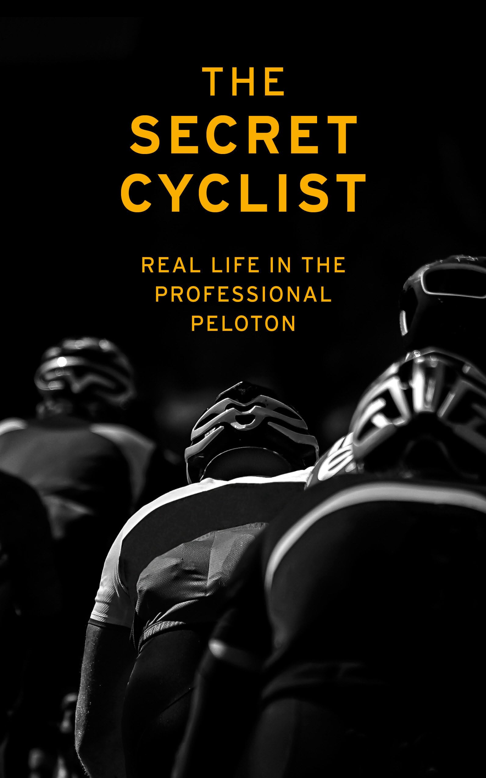 The Secret CyclistYellow Jersey The Secret Cyclist: Real Life as a Rider in the Professional Peloton