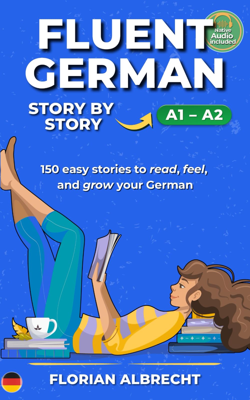 Fluent German, Story by Story: 150 Short Stories for Beginners (A1-A2 level) (Fluent German Series)