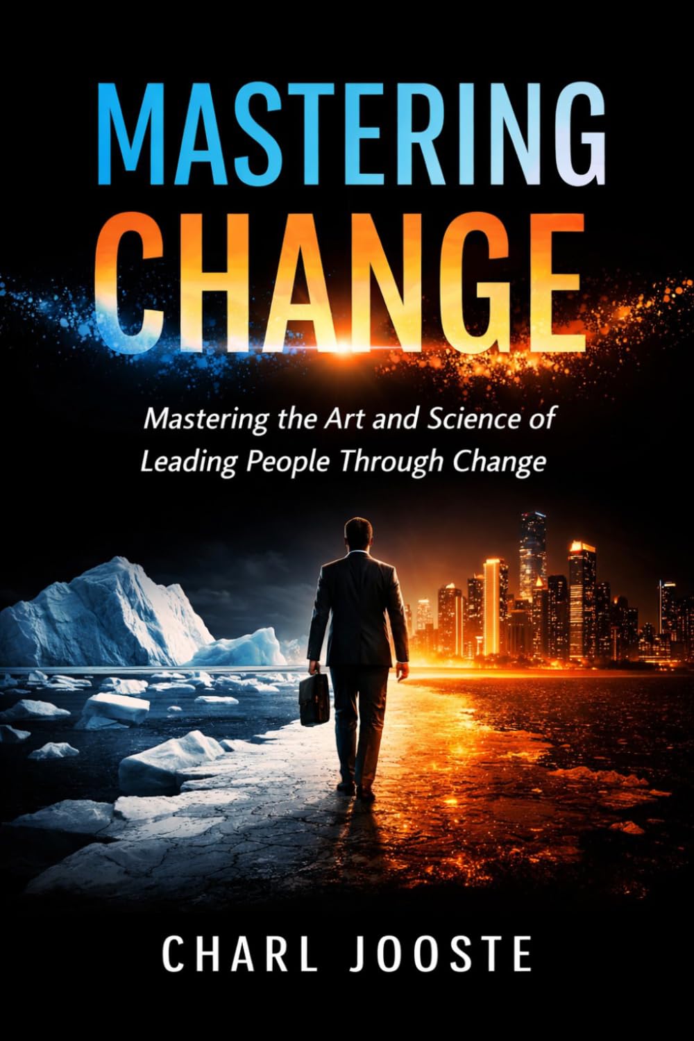 Mastering Change: Mastering the Art and Science of Leading People Through Change (Business and Life Skills)