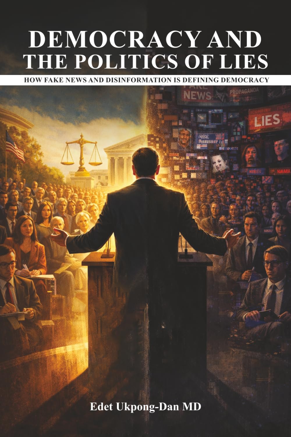 DEMOCRACY AND THE POLITICS OF LIES: How Fake News and Disinformation Are Defining Democracy