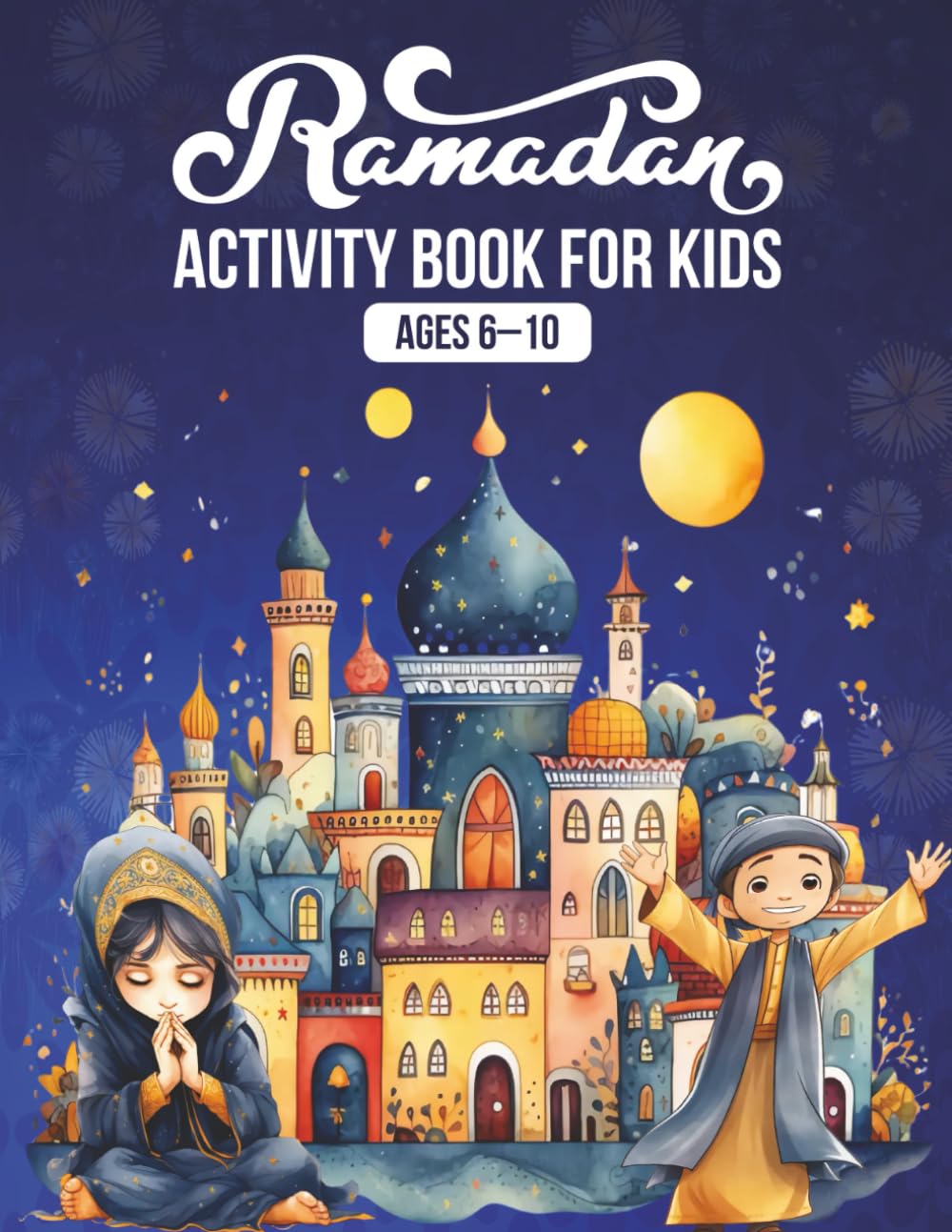 Ramadan Activity Book for Kids (Ages 6–10): Fasting Chart, Prayer Log, Good Deeds, Mazes, Word Scrambles, Colouring & 30 Names of Allah