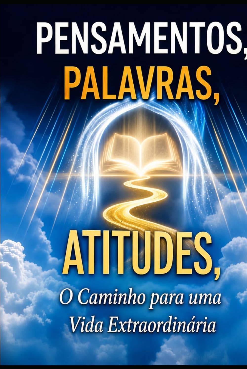 Pensamentos, Palavras e Atitudes, o caminho para uma vida extraordinária.: Transforme sua vida através dos pensamentos, das palavras e das atitudes corretas.