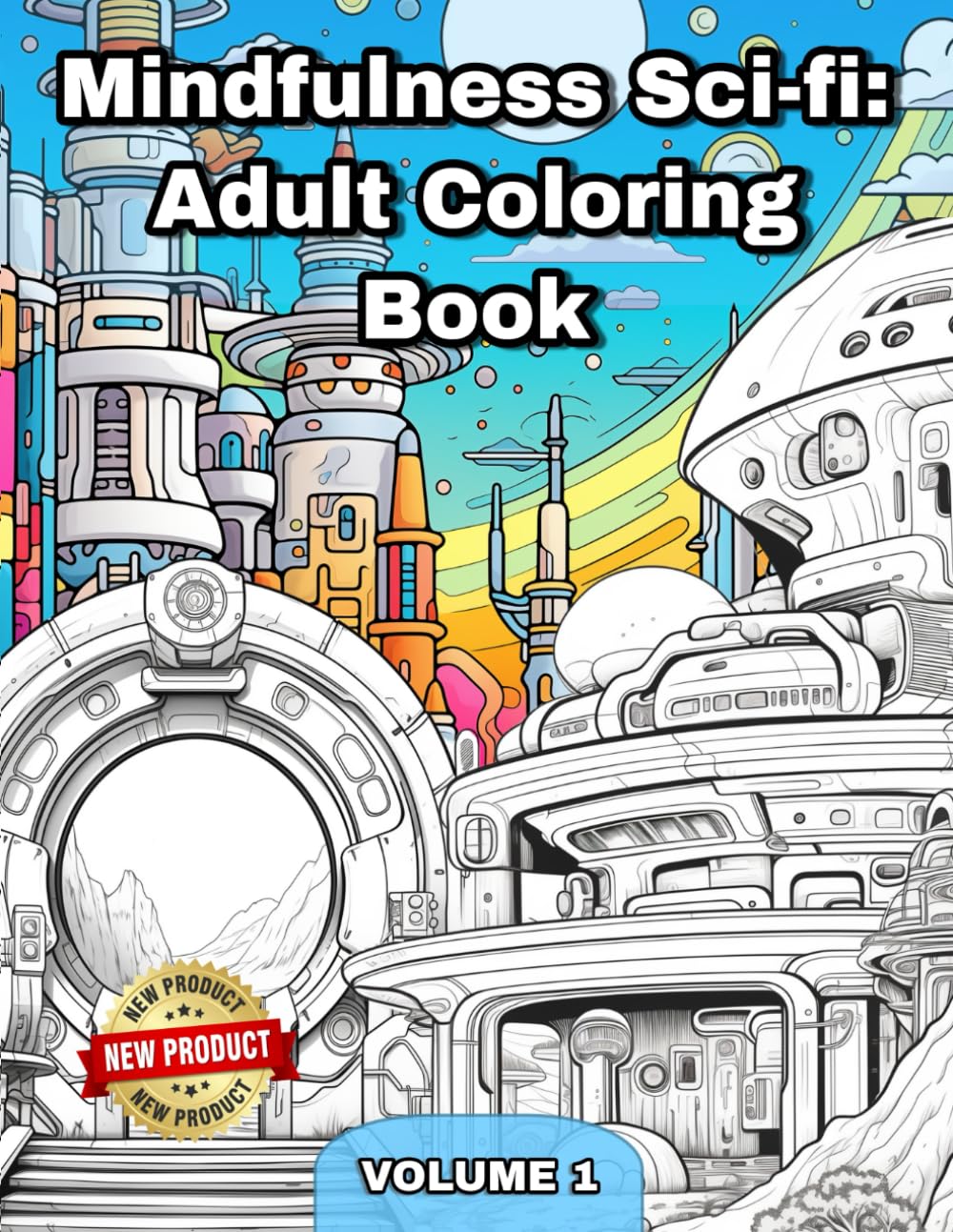 Mindfulness Sci-fi: Stress Relief Adult Coloring Book with Futuristic Building Exteriors, Futuristic Building Interiors, Otherworldly Landscapes, And Much More For Relaxation