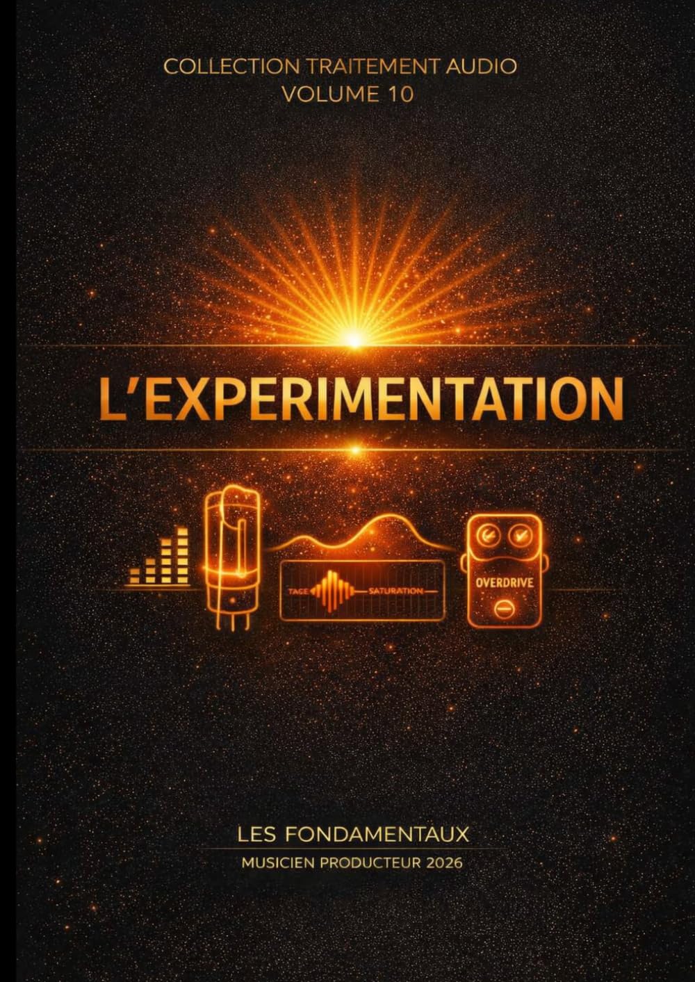 Les Fondamentaux - L'Expérimentation - Volume 10: Traitement Audio — Les Fondamentaux : La Collection Complète (Vol. 0 à 10) (Traitement Audio — Les ... à la composition systémique —)