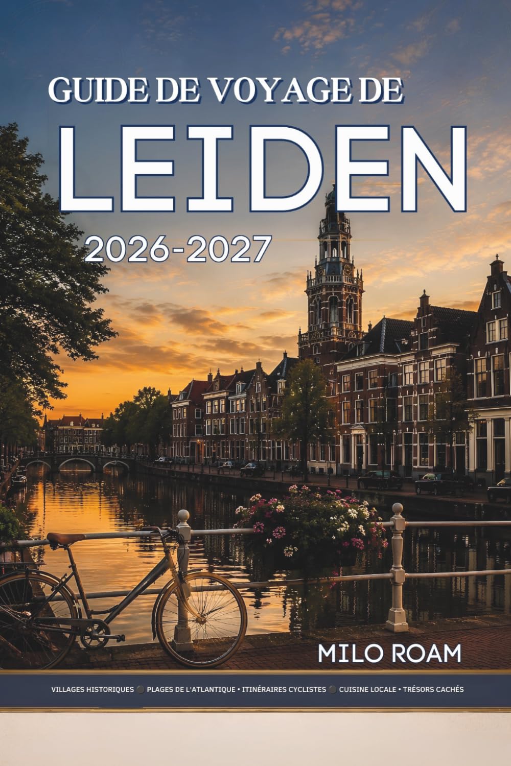 GUIDE DE VOYAGE DE LEIDEN 2026-2027: Votre compagnon idéal pour des aventures inoubliables et des expériences locales.