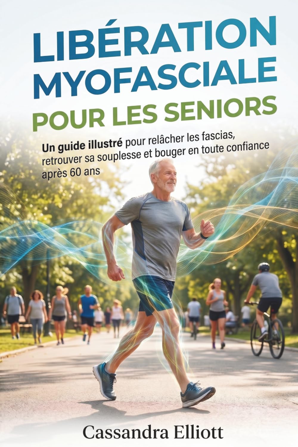 LIBÉRATION MYOFASCIALE POUR LES SENIORS: Un guide illustré pour relâcher les fascias, retrouver sa souplesse et bouger en toute confiance après 60 ans