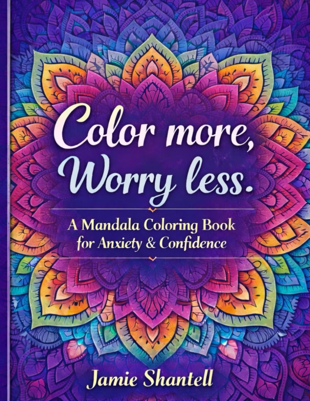 Color more, Worry less: A Mandala Coloring Book for Anxiety and Confidence
