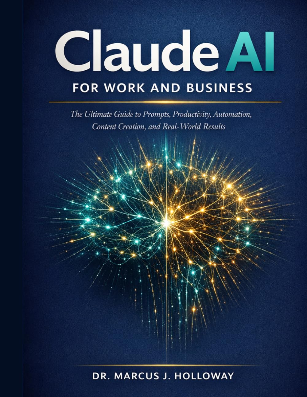 Claude AI for Work and Business: The Ultimate Guide to Prompts, Productivity, Automation, Content Creation, and Real-World Results