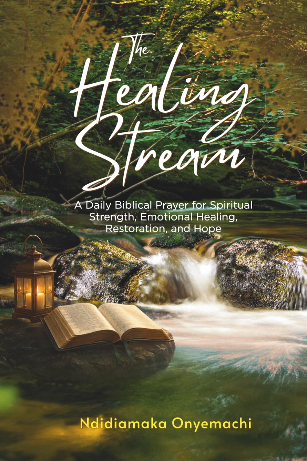 The Healing Stream: A daily biblical prayer for spiritual strength, emotional healing, restoration, and hope