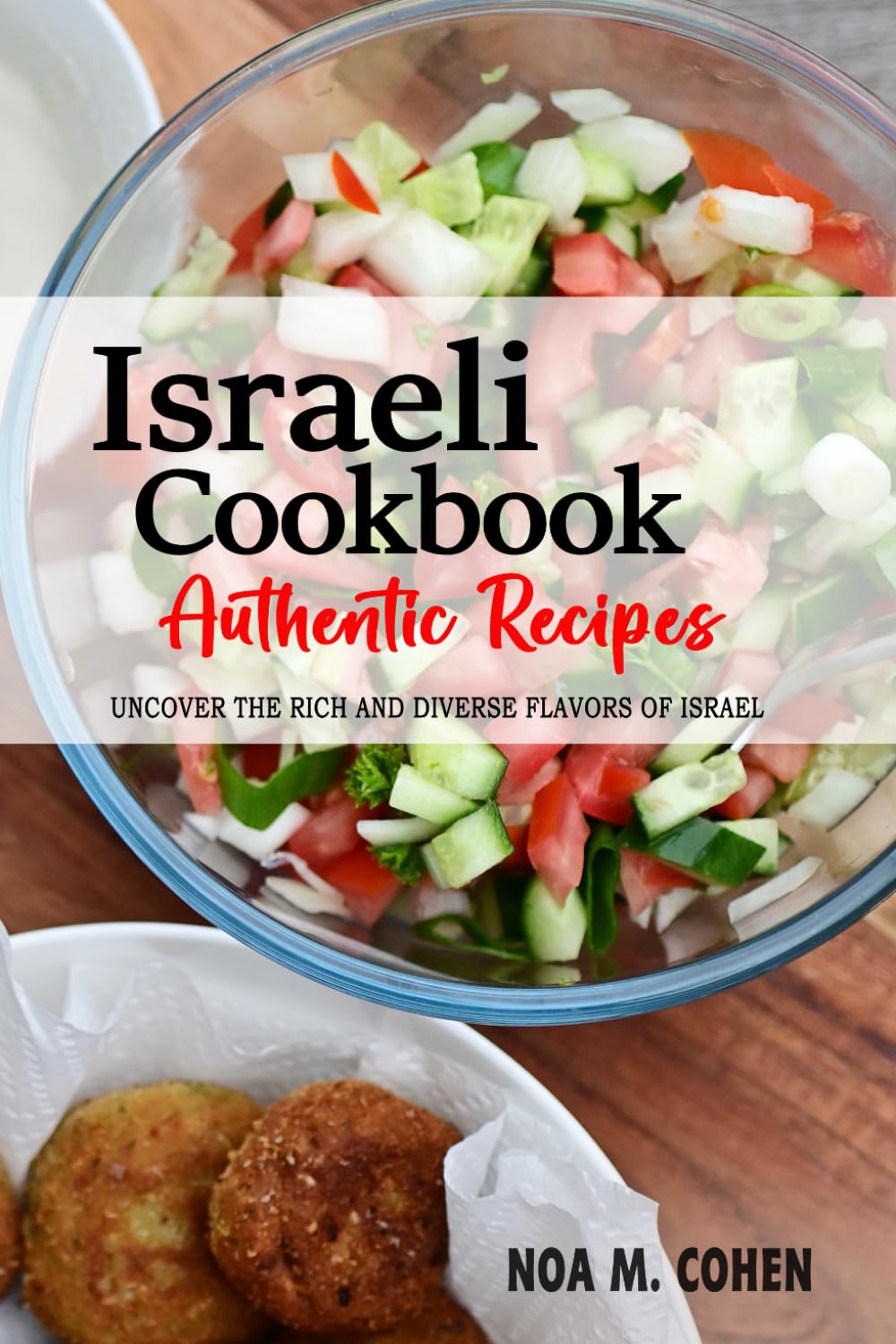 Israeli Cookbook - Uncover the Rich and Diverse Flavors of Israel: The Collection of Traditional and Authentic Israeli Recipes Passed Down from Generations