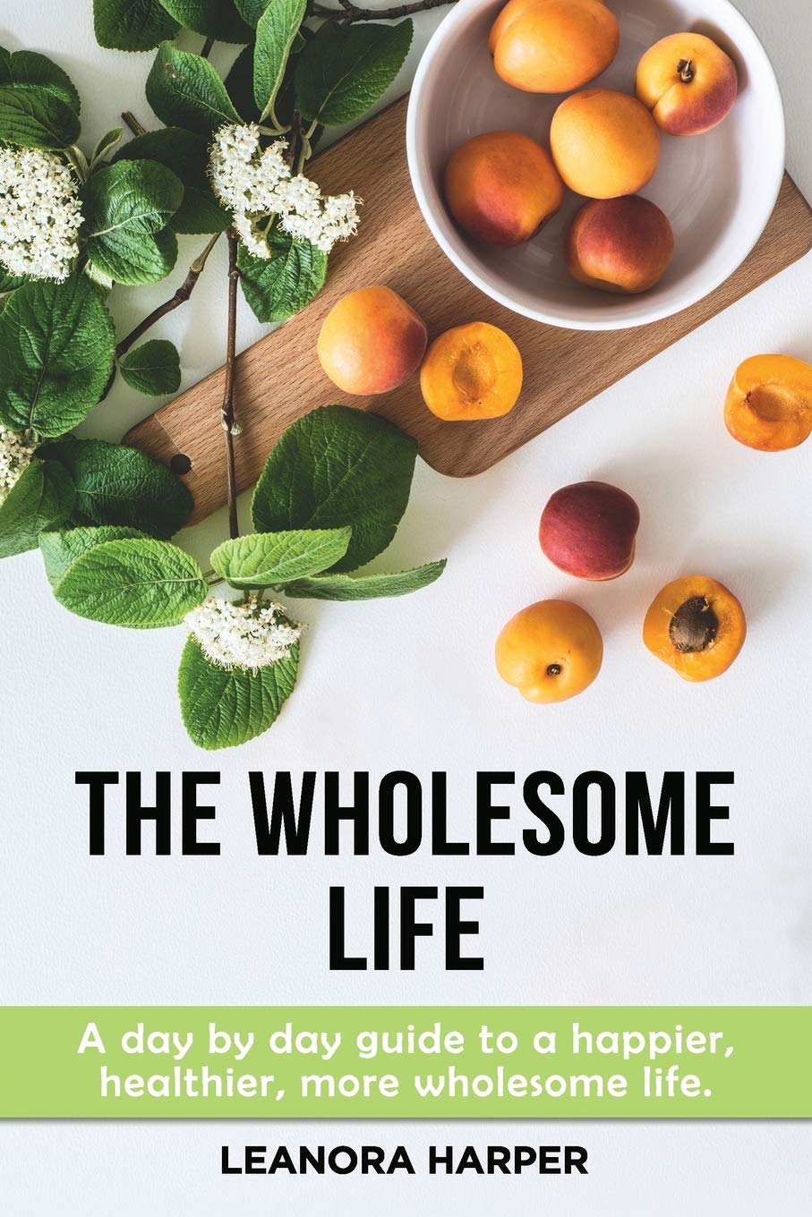 The Wholesome Life: A Day by Day Guide to a happier, more wholesome life