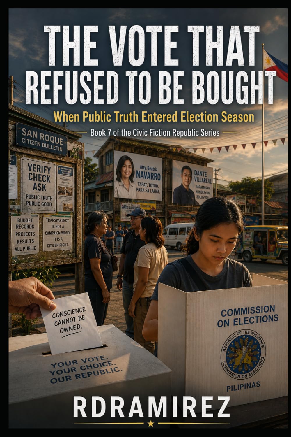 THE VOTE THAT REFUSED TO BE BOUGHT: When Public Truth Entered Election Season: Book 7 of the Civic Fiction Republic Series (The Republic That Learned ... Philippine AI Governance Book Series)